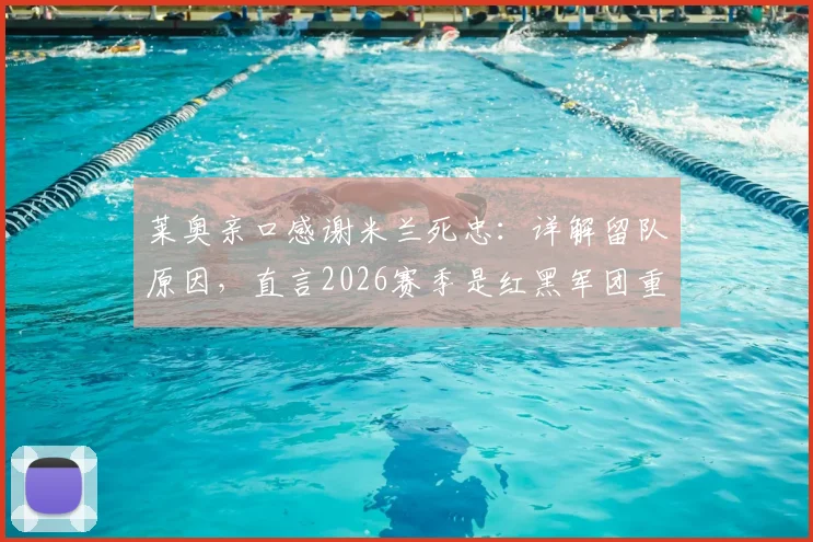 莱奥亲口感谢米兰死忠:详解留队原因,直言2026赛季是红黑军团重返巅峰关键年